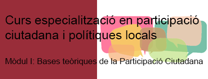 Curs d'especialització en participació ciutadana i polítiques locals. Mòdul I: Bases teòriques de la participació ciutadana